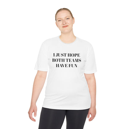 "I Just Hope Both Teams Have Fun" Unisex Moisture Wicking Tee