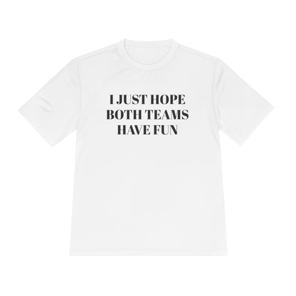 "I Just Hope Both Teams Have Fun" Unisex Moisture Wicking Tee