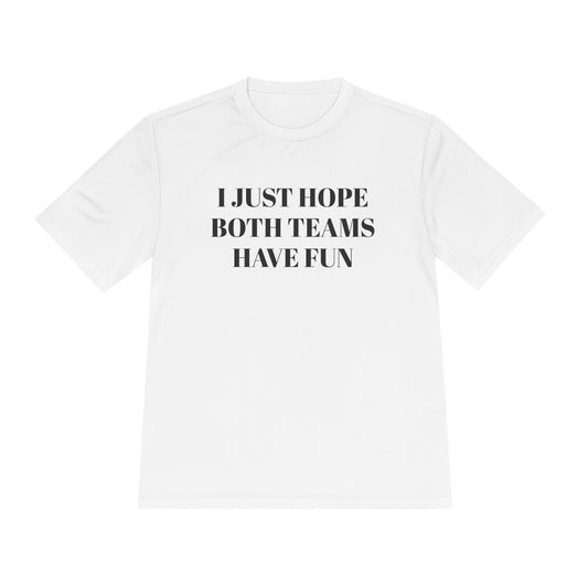 "I Just Hope Both Teams Have Fun" Unisex Moisture Wicking Tee